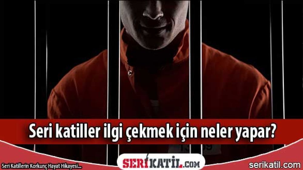 Seri katiller ilgi çekmek için neler yapar?
